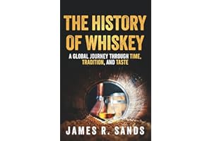 The History of Whiskey: A Global Journey Through Time, Tradition and Taste