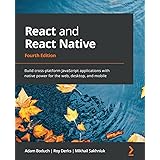 React and React Native: Build cross-platform JavaScript applications with native power for the web, desktop, and mobile, 4th
