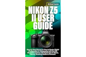 NIKON Z5 II USER GUIDE: Step-by-Step Manual on How to Master Digital Photography & Videography with the Z5II Mirrorless Camer