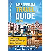 Amsterdam Travel Guide: Captivating Adventures through Canal Cruises, Dutch Delights, Landmarks, Hidden Gems, and More (Traveling the World)