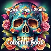 Magical Sugar Skulls: An Adult Coloring Book Inspired by the Day of the Dead: Enter a world of colors, culture, and symbolism through mystical and beautifully designed sugar skulls