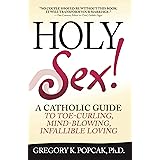 Holy Sex!: A Catholic Guide to Toe-Curling, Mind-Blowing, Infallible Loving