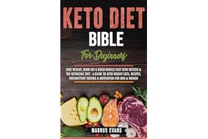 Keto Diet Bible (For Beginners): Lose Weight, Burn Fat & Build Muscle Fast With Ketosis & The Ketogenic Diet - A Guide To Keto Weight Loss, Recipes, Intermittent Fasting & Motivation For Men & Women