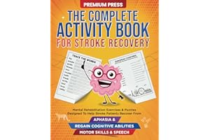The Complete Activity Book for Stroke Recovery: Mental Rehabilitation Exercises & Puzzles Designed to Help Stroke Patients Recover From Aphasia & Regain Cognitive Abilities, Motor Skills & Speech