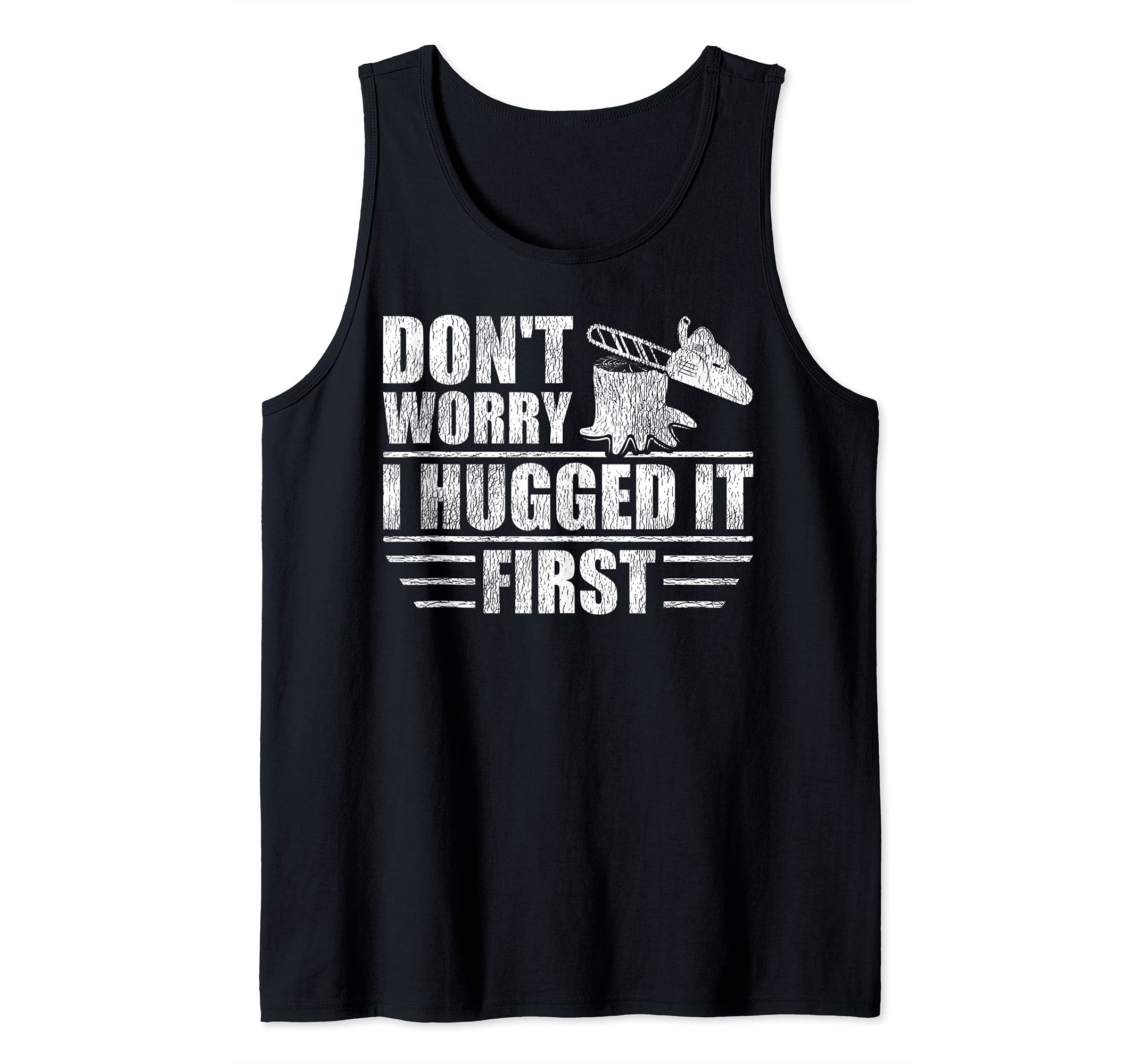Logger's Don't Worry I Hugged It First Tree Saw Tank Top