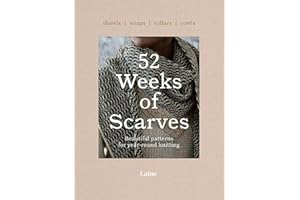 52 Weeks of Scarves: Beautiful Patterns for Year-round Knitting: Shawls. Wraps. Collars. Cowls.