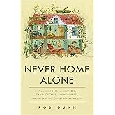 Never Home Alone: From Microbes to Millipedes, Camel Crickets, and Honeybees, the Natural History of Where We Live