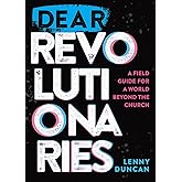 Dear Revolutionaries: A Field Guide for a World beyond the Church