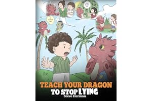 Teach Your Dragon to Stop Lying: A Dragon Book To Teach Kids NOT to Lie. A Cute Children Story To Teach Children About Telling The Truth and Honesty. (My Dragon Books)