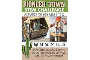 STEM Activities Book The Great Pioneer Town Challenge: Hands-On Projects for Kids Using Science Technology Engineering and Math (STEM With A Storyline: Design Challenges for Kids)