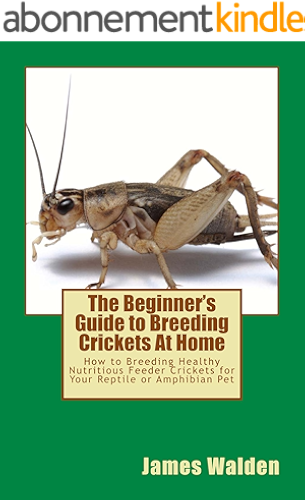 Download The Beginner's Guide to Breeding Crickets At Home: How to Breeding Healthy Nutritious Feeder Crickets for Your Reptile or Amphibian Pet (English Edition) PDF