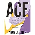 Ace: What Asexuality Reveals About Desire, Society, and the Meaning of Sex