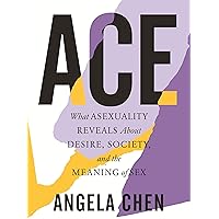 Ace: What Asexuality Reveals About Desire, Society, and the Meaning of Sex