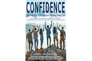 Confidence Skills for Christian Young Adults: Your Guide to Elevating God-Given Confidence, Conquering Fear & Doubt, & Mastering Confident Communication