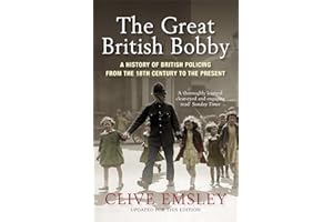 The Great British Bobby: A History of British Policing from the 18th Century to the Present