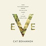 Eve: How the Female Body Drove 200 Million Years of