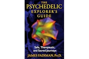 The Psychedelic Explorer's Guide: Safe, Therapeutic, and Sacred Journeys