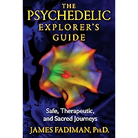 The Psychedelic Explorer's Guide: Safe, Therapeutic, and Sacred Journeys