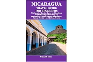 NICARAGUA TRAVEL GUIDE FOR BEGINNERS: The Updated Concise Guide for Planning a Trip to Nicaragua Including Top Destinations,C
