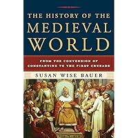 The History of the Medieval World: From the Conversion of Constantine to the First Crusade