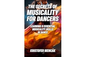 The Secrets of Musicality For Dancers: Learning 9 Essential Musicality Skills in Dance (Dance Series)