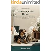 Calm Pet, Calm Home: An Evidence-Informed Guide to Reducing Stress and Anxiety in Dogs and Cats with Safer Routines, Enrichme