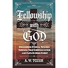 Fellowship with God: Discovering Eternal Rewards Through True Christian Living and Faith in Jesus Christ (Grapevine Edition)