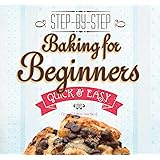 Baking for Beginners: Step-by-Step, Quick &?Easy (Quick & Easy, Proven Recipes)