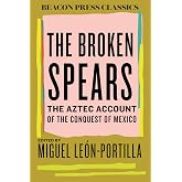 The Broken Spears: The Aztec Account of the Conquest of Mexico (Beacon Classics)