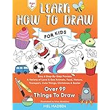 Learn How To Draw For Kids: Easy 6 Step-By-Step Process For Learning to Draw Your Favourite Things With a Variety of Land & S