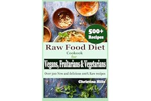 Raw Food Diet Cookbook for Vegans, Fruitarians and Vegetarians: Over 500 New and delicious 100% Raw Recipes