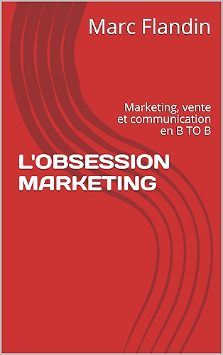 Download L'OBSESSION MARKETING: Marketing, vente et communication en B TO B PDF