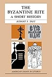 The Byzantine Rite: A Short History (American Essays in Liturgy)