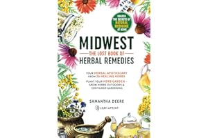 Midwest–The Lost Book of Herbal Remedies, Unlock the Secrets of Natural Medicine at Home: Your Herbal Apothecary from 38 Healing Herbs. Plant Your ... (Midwest Medicinal and (Wild) Edible Plants)