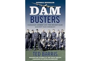 Dam Busters: Canadian Airmen and the Secret Raid Against Nazi Germany