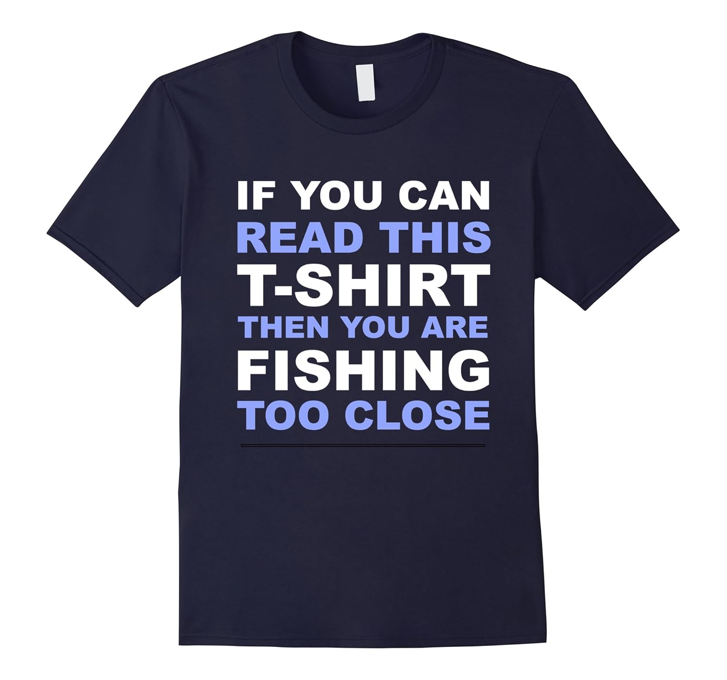 Fishing Too Close - Funny Fishing Tee - If You Can Read This-ANZ