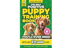 The Only Positive Puppy Training Book You'll Ever Need: A Complete Step-By-Step Guide to Potty Training, Housebreaking, Socializing, and Raising An ... Minutes a Day (Positive Dog Training Books)