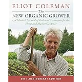 The New Organic Grower, 3rd Edition: A Master's Manual of Tools and Techniques for the Home and Market Gardener, 30th Anniver