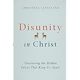 Disunity in Christ: Uncovering the Hidden Forces that Keep Us Apart