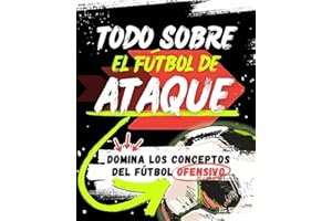 TODO sobre el FÚTBOL DE ATAQUE y sus Principios: Domina los Conceptos del Juego Ofensivo (Spanish Edition)