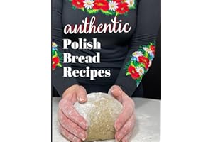 Authentic Polish Bread Recipes: Bake the perfect Polish homemade breads and buns!