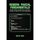 Modern Pascal Fundamentals: Master Syntax, Control Flow, and Core Concepts to Build Your First Application (Practical Systems Programming with Pascal Book 1)