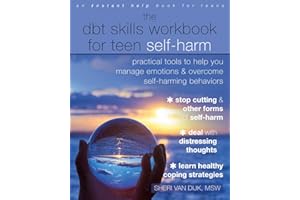 The DBT Skills Workbook for Teen Self-Harm: Practical Tools to Help You Manage Emotions and Overcome Self-Harming Behaviors