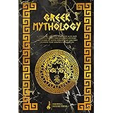 Greek Mythology: A Stunning Journey Through Ages and Timeless Stories. Discover the Mystery, the Charm of Gods, Heroes, and A