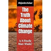 The Truth About Climate Change: Is It Really Man-Made?