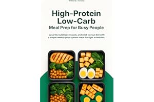 High-Protein Low-Carb Meal Prep for Busy People: Lose fat, build lean muscle, and stick to your diet with a simple weekly pre