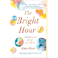 The Bright Hour: A Memoir of Living and Dying book cover
