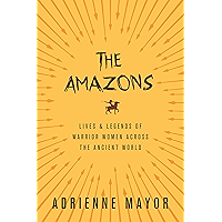The Amazons: Lives and Legends of Warrior Women across the Ancient World book cover The Amazons: Lives and Legends of Warrior Women across the Ancient World book cover