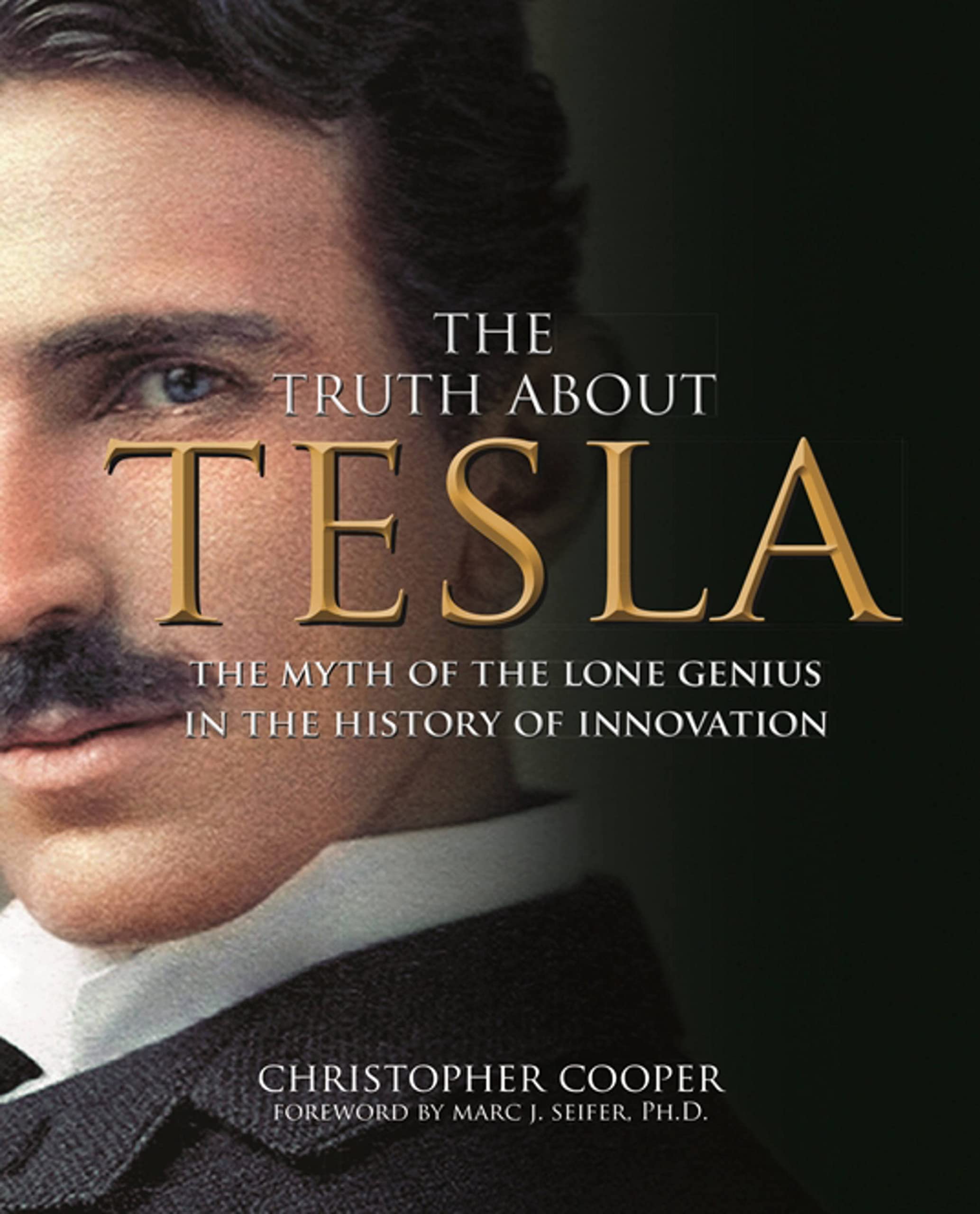 Amazon The Truth About Tesla The Myth Of The Lone Genius In The History Of Innovation Cooper Christopher Books
