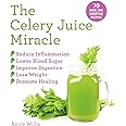 The Celery Juice Miracle: 70 Juice and Smoothie Recipes